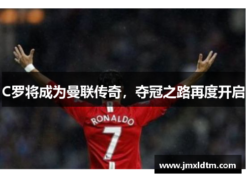 C罗将成为曼联传奇，夺冠之路再度开启