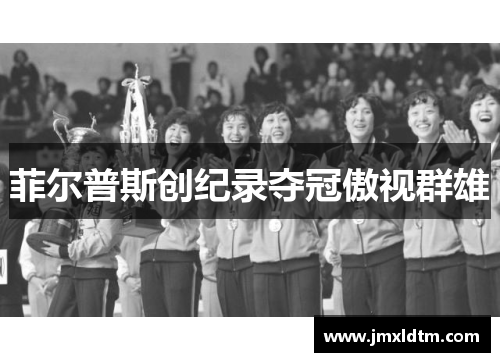 菲尔普斯创纪录夺冠傲视群雄